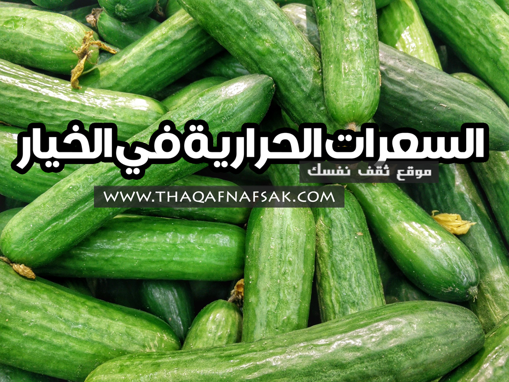 السعرات الحرارية في الخيار , وقيمته الغذائية